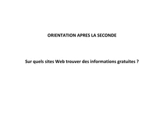 ORIENTATION APRES LA SECONDE
Sur quels sites Web trouver des informations gratuites ?
 