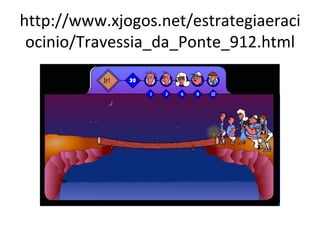 http://www.xjogos.net/estrategiaeraciocinio/Travessia_da_Ponte_912.html 