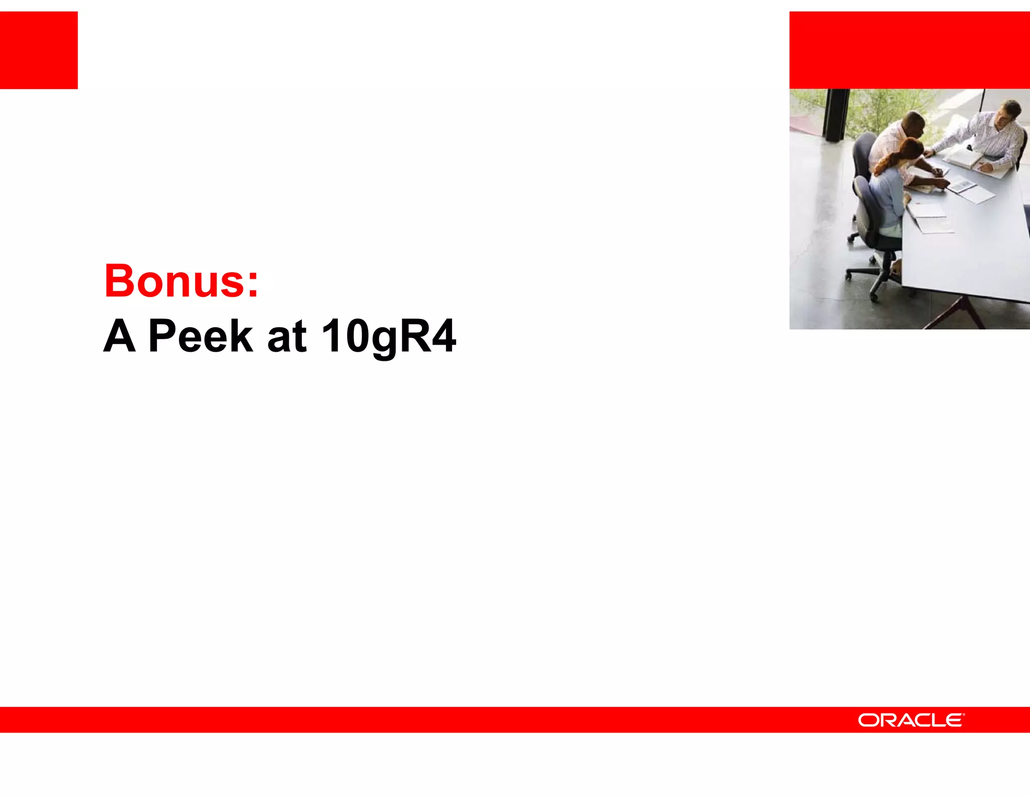 <Insert Picture Here>
                  <I    t Pi t    H   >


Bonus:
A Peek at 10gR4
 