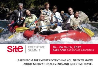 LEARN FROM THE EXPERTS EVERYTHING YOU NEED TO KNOW ABOUT MOTIVATIONAL EVENTS AND INCENTIVE TRAVEL 