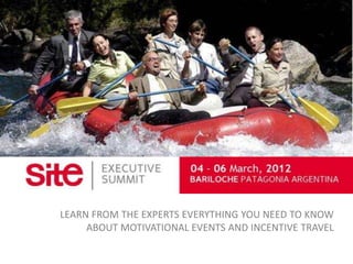 LEARN FROM THE EXPERTS EVERYTHING YOU NEED TO KNOW
     ABOUT MOTIVATIONAL EVENTS AND INCENTIVE TRAVEL
 