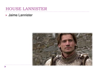 HOUSE LANNISTER
 Jaime Lannister
 