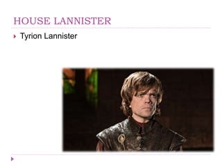 HOUSE LANNISTER
 Tyrion Lannister
 