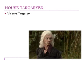HOUSE TARGARYEN
 Viserys Targaryen
 