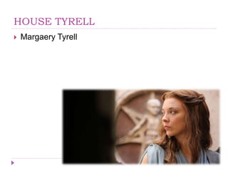 HOUSE TYRELL
 Margaery Tyrell
 