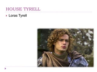 HOUSE TYRELL
 Loras Tyrell
 