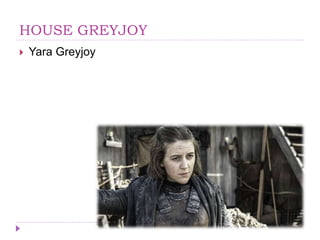HOUSE GREYJOY
 Yara Greyjoy
 