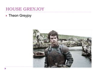 HOUSE GREYJOY
 Theon Greyjoy
 