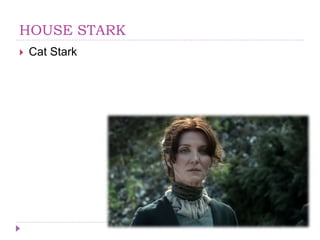 HOUSE STARK
 Cat Stark
 