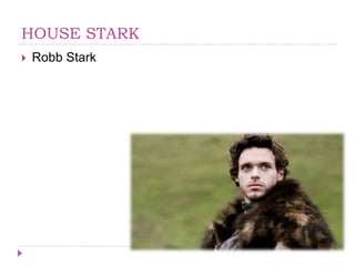 HOUSE STARK
 Robb Stark
 