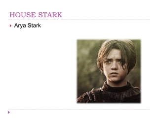 HOUSE STARK
 Arya Stark
 