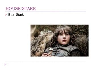 HOUSE STARK
 Bran Stark
 