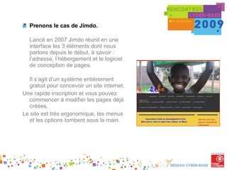Prenons le cas de Jimdo. Lancé en 2007 Jimdo réunit en une interface les 3 éléments dont nous parlons depuis le début, à savoir : l’adresse, l’hébergement et le logiciel de conception de pages. Il s’agit d’un système entièrement gratuit pour concevoir un site internet.  Une rapide inscription et vous pouvez commencer à modifier les pages déjà créées.  Le site est très ergonomique, les menus et les options tombent sous la main.  