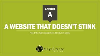 Need the right equipment to haul in sales.
A WEBSITE THAT DOESN’T STINK
A
EXHIBIT
 