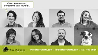 www.MayeCreate.com | info@MayeCreate.com | 573-447-1836
Crappy websites stink.
That’s why we don’t build them.
 