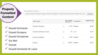Properly
Formatted
Content
 Drywall Contractor
 Drywall Company
 Drywall Companies
 Dry Wall
 Drywall
 Drywall Contractor St. Louis
 