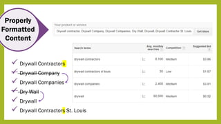 Properly
Formatted
Content
 Drywall Contractors
 Drywall Company
 Drywall Companies
 Dry Wall
 Drywall
 Drywall Contractors St. Louis
 