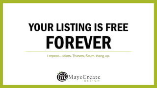 YOUR LISTING IS FREE
FOREVERI repeat… Idiots. Thieves. Scum. Hang up.
 