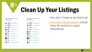 Clean Up Your Listings
•You don’t have to do them all
•moz.com/local/search check
here for errors in major
directories
8%
 
