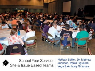 Neﬁsah Sallim, Dr. Mathew
      School Year Service:   Johnson, Paula Figueroa-
Site & Issue Based Teams     Vega & Anthony Siracusa
 