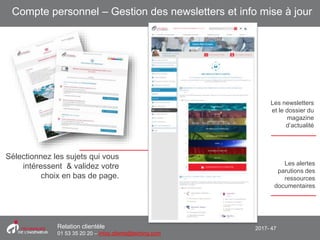2017- 47Relation clientèle
01 53 35 20 20 – infos.clients@teching.com
Compte personnel – Gestion des newsletters et info mise à jour
Sélectionnez les sujets qui vous
intéressent & validez votre
choix en bas de page.
Les newsletters
et le dossier du
magazine
d’actualité
Les alertes
parutions des
ressources
documentaires
 