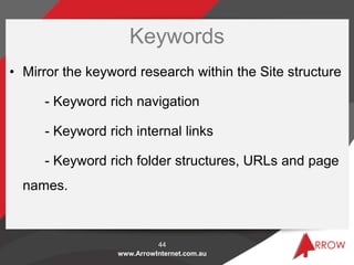 Keywords
• Mirror the keyword research within the Site structure

     - Keyword rich navigation

     - Keyword rich inte...