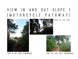 V i e w I n a n d O u t S l o p e 1
[ M o t o r c y c l e p a t h w a y ]
View in [90 steps downwards] View out [90 steps downwards]
View at the side
 