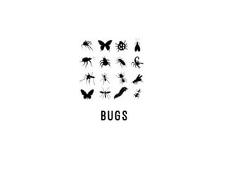 Bugs
 