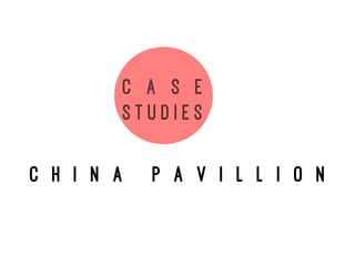 C a s e
s t u d i e s
C H I N A P A V I L L I O N
 