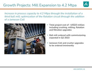 Increase in process capacity to 4.2 Mtpa through the installation of a
third ball mill; optimization of the flotation circ...