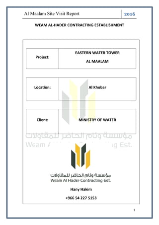 ͤ͟͠͞
1
WEAM AL-HADER CONTRACTING ESTABLISHMENT
Project:
EASTERN WATER TOWER
AL MAALAM
Location: Al Khobar
Client: MINISTRY OF WATER
Hany Hakim
+966 54 227 5153
 
