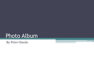 Photo Album
By Peter Omolo
 