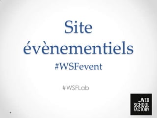 Site
évènementiels
        .




   #WSFevent

    #WSFLab
 