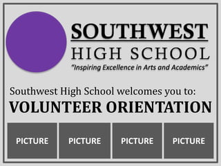 Southwest High School welcomes you to: Volunteer Orientation PICTURE PICTURE PICTURE PICTURE 