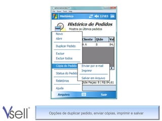 Histórico dos pedidos realizados para alterações antes de enviados para o ERP e possíveis consultas posteriores. Opções de duplicar pedido, enviar cópias, imprimir e salvar 