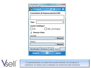 O representante ou supervisor pode levantar um prospect e cadastrar os dados para avaliação de potencial pela empresa . 