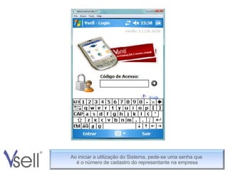 Ao iniciar a utilização do Sistema, pede-se uma senha que é o número de cadastro do representante na empresa Ao iniciar a utilização do Sistema, pede-se uma senha que  é o número de cadastro do representante na empresa 