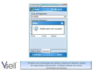 Pedidos com verificação de crédito e títulos em abertos, regras de negociação padronizada, multíplas tabelas de venda, verificação de estoque. 