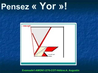 Pensez «         Yor »!




    Evamsafe1-AMON1-2/76-COT-Hélène.A. Augustin
 