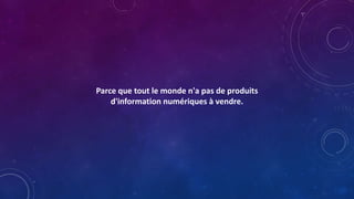 Parce que tout le monde n'a pas de produits
d'information numériques à vendre.
 