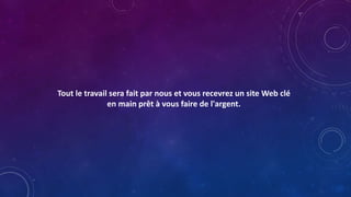 Tout le travail sera fait par nous et vous recevrez un site Web clé
en main prêt à vous faire de l'argent.
 