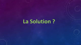 La Solution ?
 