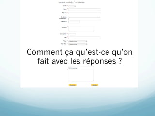 Comment ça qu’est-ce qu’on
  fait avec les réponses ?
 