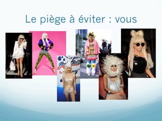 Le piège à éviter : vous
 