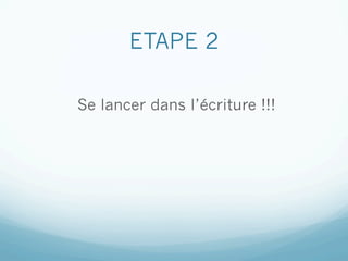 ETAPE 2

Se lancer dans l’écriture !!!
 