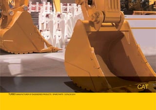 CAT
TURBO MANUFACTURER OF ENGENEERED PRODUCTS · SPARE PARTS · CATALOG 2014
 