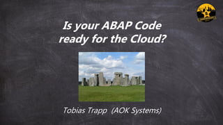 Is your ABAP Code
ready for the Cloud?
Tobias Trapp (AOK Systems)
 