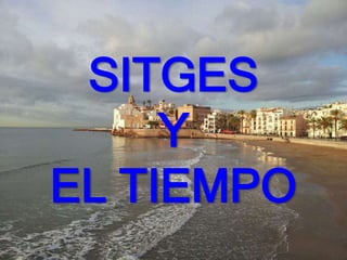 SITGES
Y
EL TIEMPO
 