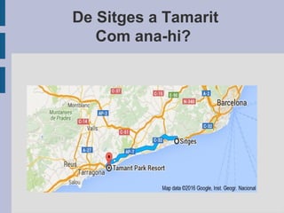 De Sitges a Tamarit
Com ana-hi?
 