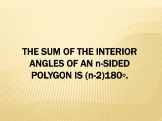 THE SUM OF THE INTERIOR
ANGLES OF AN n-SIDED
POLYGON IS (n-2)180◦.
 